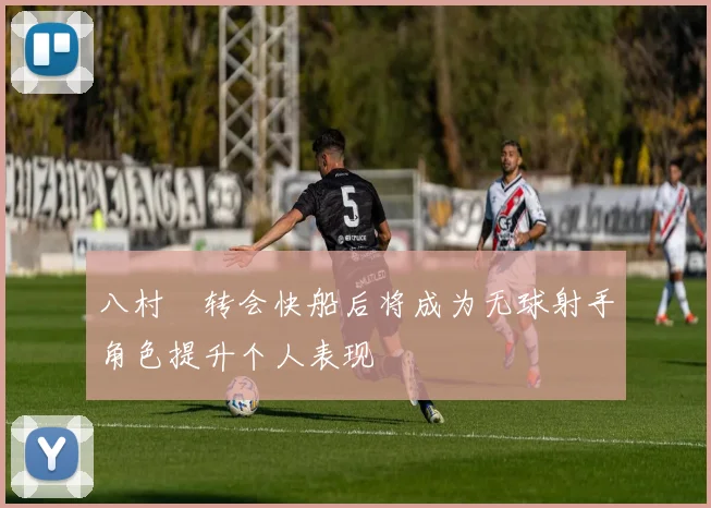 八村塁转会快船后将成为无球射手角色提升个人表现