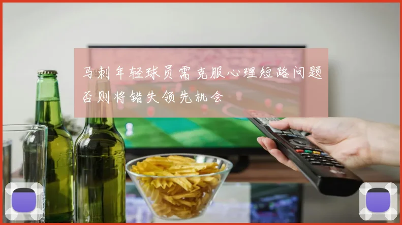 马刺年轻球员需克服心理短路问题否则将错失领先机会