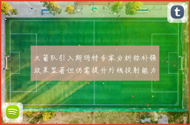 火箭队引入斯玛特专家分析称补强效果显著但仍需提升外线投射能力